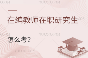 在编教师在职研究生怎么考？