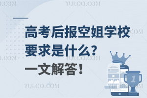 高考完后報空姐學校要求是什么?一文解答!