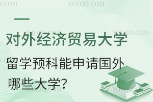 对外经济贸易大学留学预科能申请国外哪些大学？
