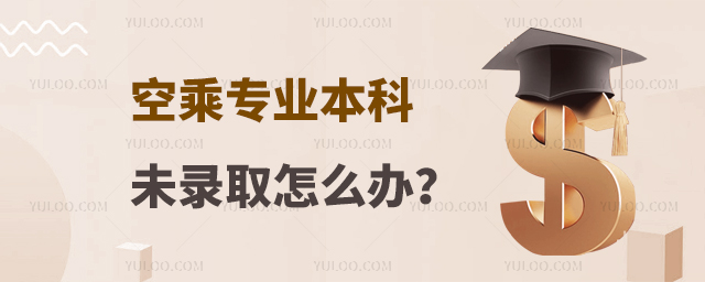 空乘專業(yè)本科未錄取怎么辦?