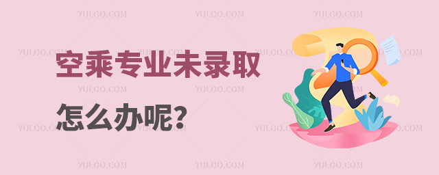 空乘專業未錄取怎么辦呢?