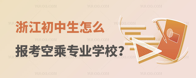 浙江初中生怎么報考空乘專業學校?