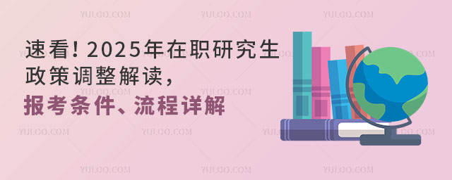 速看!2025年在职研究生政策调整解读,报考条件、流程详解.