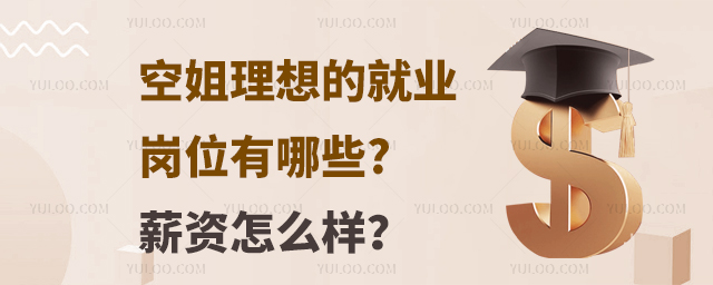 空姐理想的就業崗位有哪些?薪資怎么樣?