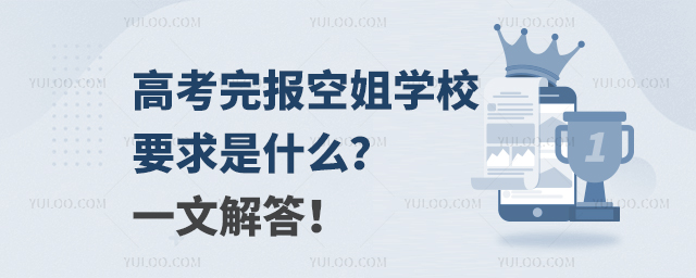 高考完后報空姐學校要求是什么?一文解答!