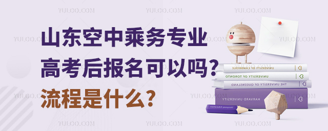 山東空中乘務專業高考后報名可以嗎?流程是什么?
