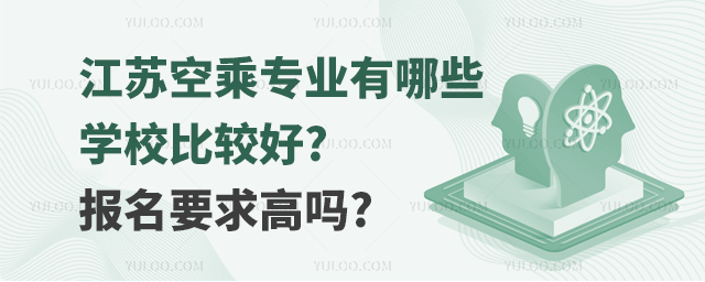 江蘇空乘專業有哪些學校比較好?報名要求高嗎?