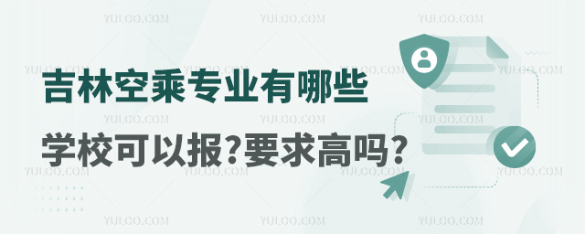 吉林空乘專業有哪些學校可以報?要求高嗎?