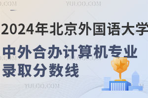 2024年北京外国语大学中外合作办学计算机专业录取分数线