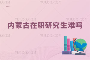 内蒙古在职研究生难吗