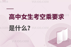 高中女生考空乘要求是什么?