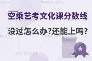空乘藝考文化課分數(shù)線沒過怎么辦?還能上嗎?