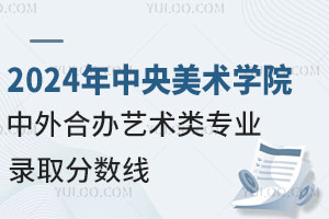 2024年中央美术学院中外合作办学艺术类专业录取分数线