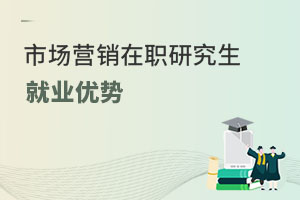 市场营销在职研究生就业优势