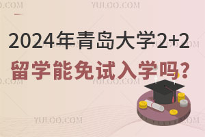 2024年青岛大学2+2留学能免试入学吗？