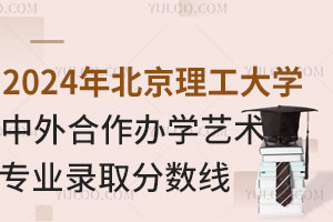 2024年北京理工大学中外合作办学艺术类专业录取分数线
