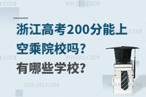浙江高考200分能上的空乘院校嗎?有哪些學校?