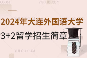 2024年大连外国语大学3+2留学招生简章