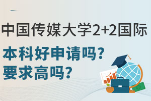 中国传媒大学2+2国际本科好申请吗？要求高吗？