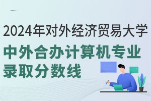 2024年对外经济贸易大学中外合作办学计算机专业录取分数线