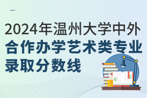 2024年温州大学中外合作办学艺术类专业录取分数线