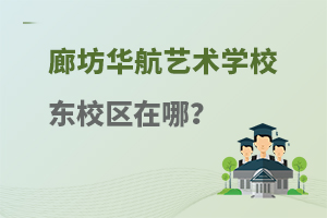廊坊华航艺术学校东校区在哪？