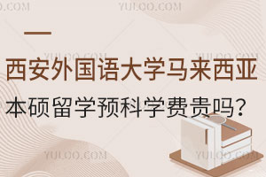西安外国语大学马来西亚本硕留学预科学费贵吗？