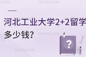 河北工业大学2+2留学多少钱？