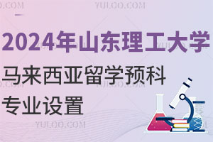 2024年山东理工大学马来西亚留学预科专业设置