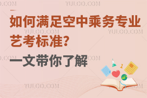 如何滿足空中乘務專業藝考標準?一文帶你了解