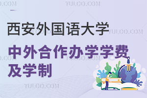西安外国语大学中外合作办学学费是多少？学制几年？