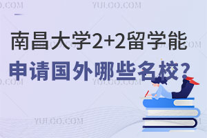 南昌大学2+2留学能申请国外哪些名校？