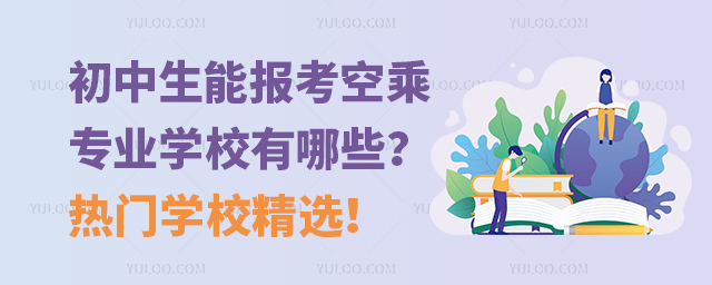初中生能報(bào)考的空乘專業(yè)學(xué)校有哪些?熱門學(xué)校精選!