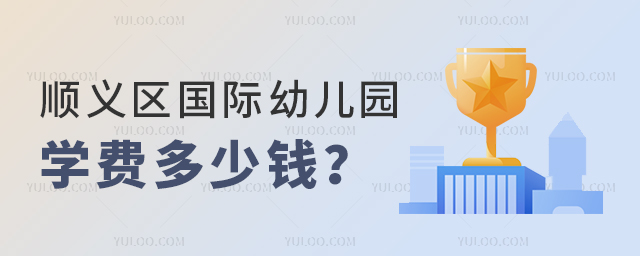 顺义区国际幼儿园学费多少钱