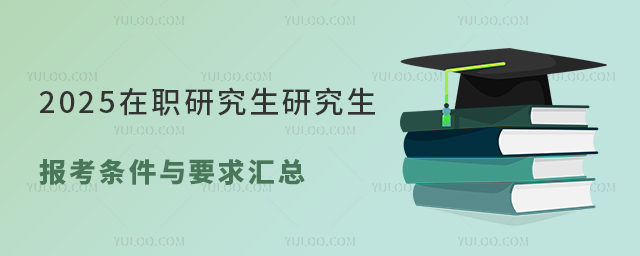 2025在职研究生研究生报考条件