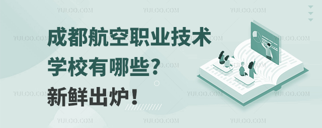 成都航空職業技術學校有哪些?新鮮出爐!