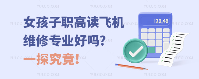 女孩子職高讀飛機維修專業好嗎?一探究竟!