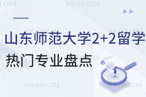 山东师范大学2+2留学热门专业盘点