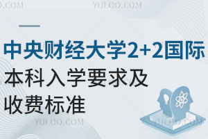 中央财经大学2+2国际本科入学要求高吗？收费标准是多少？