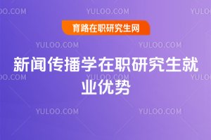 新闻传播学在职研究生就业优势