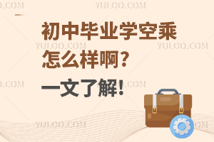 初中畢業學空乘怎么樣啊?一文了解!