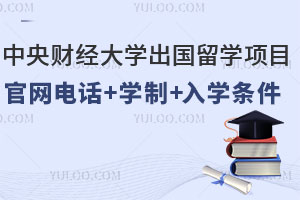 中央财经大学出国留学项目：官网电话+学制+入学条件