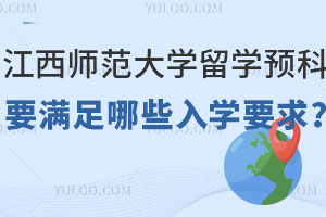 江西师范大学留学预科要满足哪些入学要求？