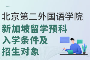 北京第二外国语学院新加坡留学预科入学条件及招生对象