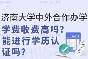 济南大学中外合作办学学费收费高吗？能进行学历认证吗？