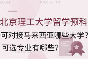 北京理工大学留学预科可对接马来西亚哪些大学？可选专业有哪些？