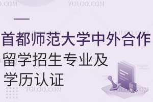 首都师范大学中外合作办学留学招生专业及学历认证