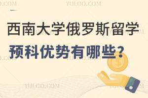 西南大学俄罗斯留学预科优势有哪些？