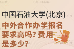 中国石油大学(北京)中外合作办学报名要求高吗？费用是多少？