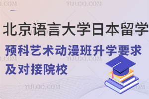 北京语言大学日本留学预科艺术动漫班升学要求及对接院校